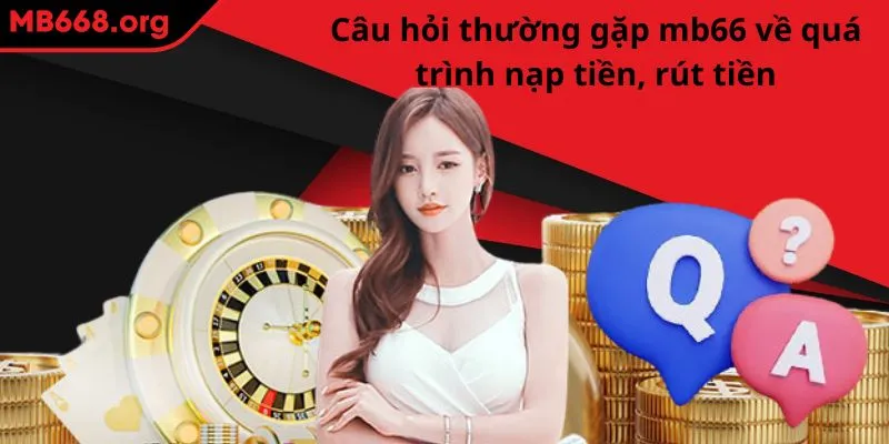 Câu hỏi thường gặp MB66 về quá trình nạp tiền, rút tiền