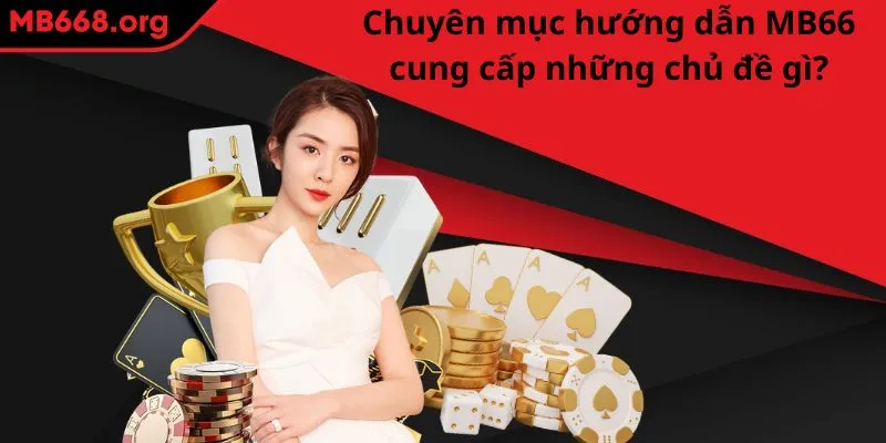 Chuyên mục hướng dẫn MB66 cung cấp những chủ đề gì?