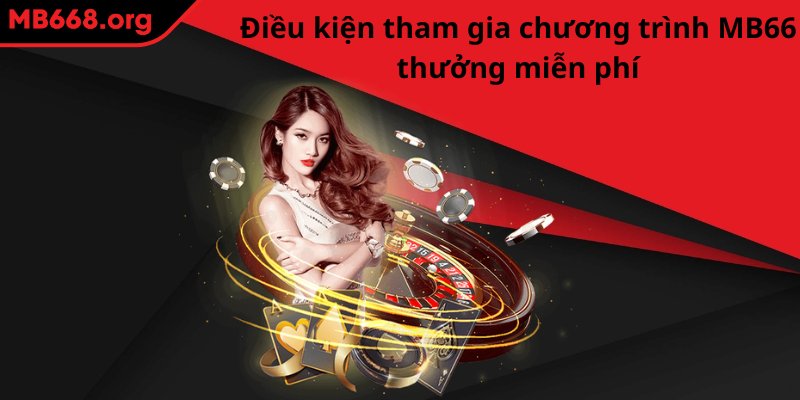 Điều kiện tham gia chương trình MB66 thưởng miễn phí