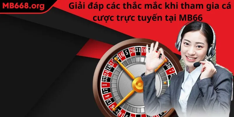 Giải đáp các thắc mắc khi tham gia cá cược trực tuyến tại MB66 