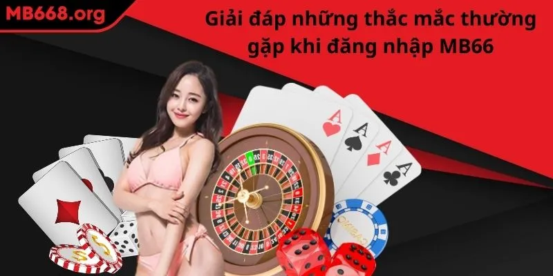 Giải đáp những thắc mắc thường gặp khi đăng nhập MB66