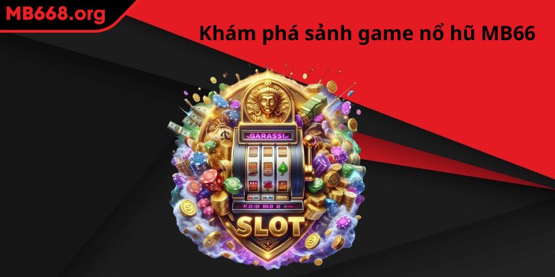 Khám phá sảnh game nổ hũ MB66