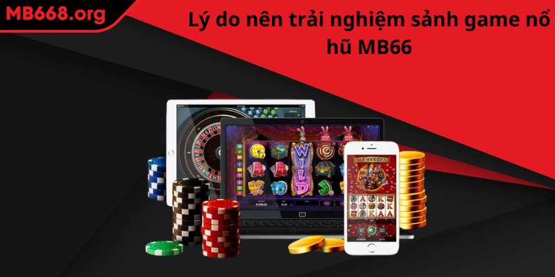 Lý do nên trải nghiệm sảnh game nổ hũ MB66