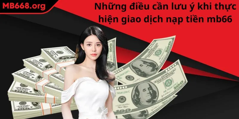 Những điều cần lưu ý khi thực hiện giao dịch nạp tiền MB66