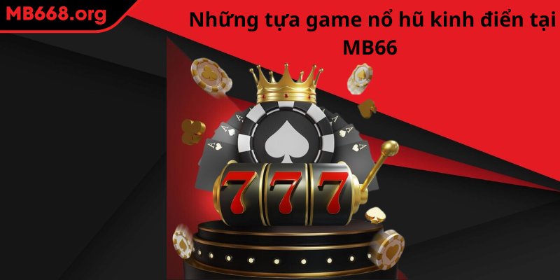 Những tựa game nổ hũ kinh điển tại MB66 