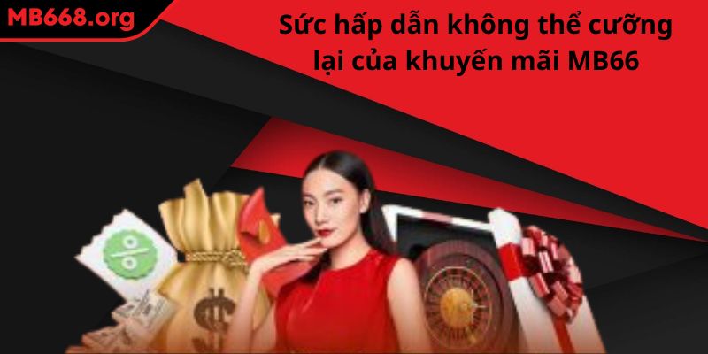 Sức hấp dẫn không thể cưỡng lại của chương trình khuyến mãi MB66