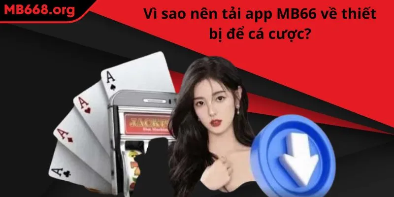 Vì sao nên tải app MB66 về thiết bị để cá cược?